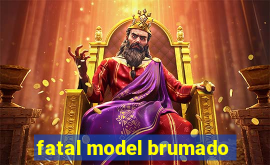 fatal model brumado